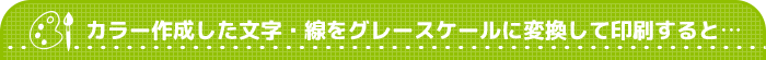 カラー作成した文字・線をグレースケールに変換して印刷すると…