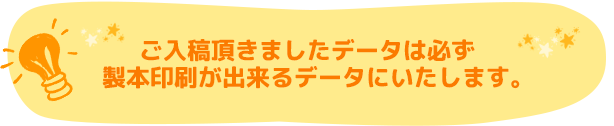 ご入稿頂きましたデータは必ず製本印刷が出来るデータにいたします。