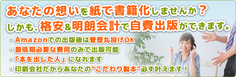 あなたの想いを紙で書籍化しませんか？しかも、格安＆明朗会計で。